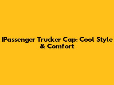 IPassenger Trucker Cap: Cool Style & Comfort