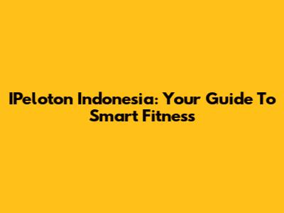 IPeloton Indonesia: Your Guide To Smart Fitness