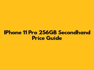 IPhone 11 Pro 256GB Secondhand Price Guide