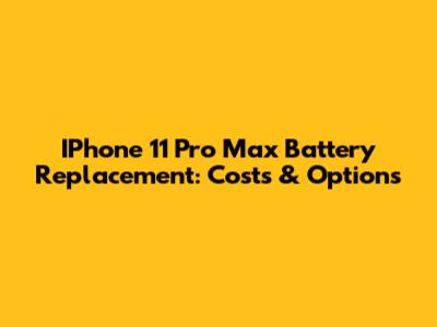 IPhone 11 Pro Max Battery Replacement: Costs & Options