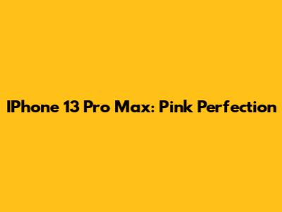 IPhone 13 Pro Max: Pink Perfection