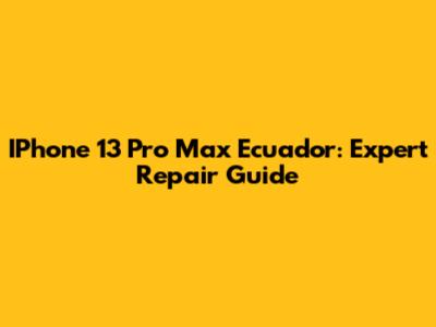 IPhone 13 Pro Max Ecuador: Expert Repair Guide