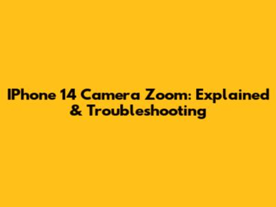 IPhone 14 Camera Zoom: Explained & Troubleshooting
