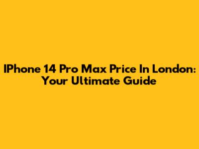 IPhone 14 Pro Max Price In London: Your Ultimate Guide