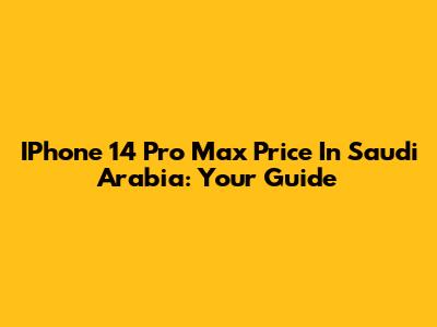 IPhone 14 Pro Max Price In Saudi Arabia: Your Guide