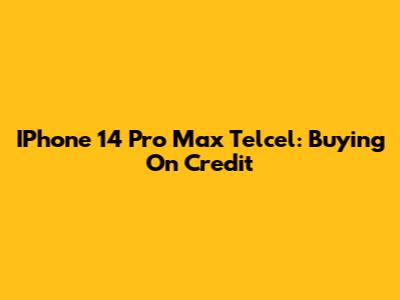 IPhone 14 Pro Max Telcel: Buying On Credit