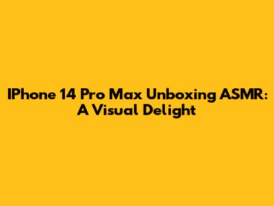 IPhone 14 Pro Max Unboxing ASMR: A Visual Delight