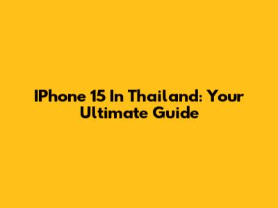 IPhone 15 In Thailand: Your Ultimate Guide