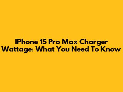 IPhone 15 Pro Max Charger Wattage: What You Need To Know