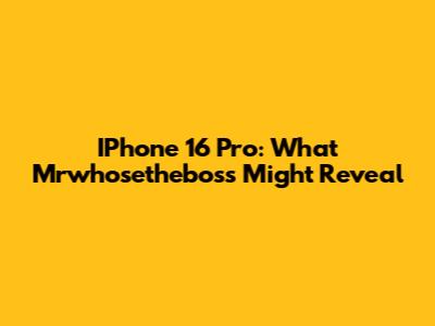 IPhone 16 Pro: What Mrwhosetheboss Might Reveal