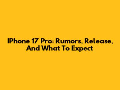 IPhone 17 Pro: Rumors, Release, And What To Expect