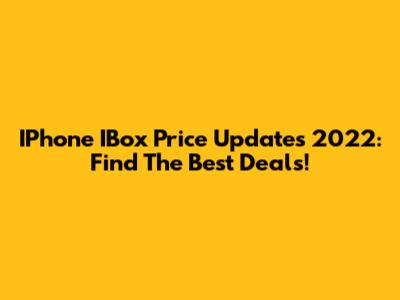 IPhone IBox Price Updates 2022: Find The Best Deals!