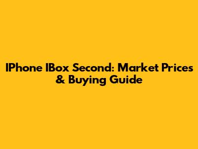 IPhone IBox Second: Market Prices & Buying Guide
