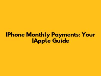 IPhone Monthly Payments: Your IApple Guide