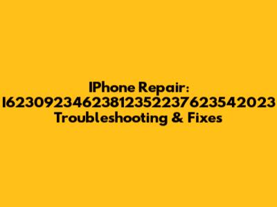 IPhone Repair: I62309234623812352237623542023 Troubleshooting & Fixes