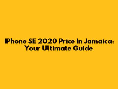IPhone SE 2020 Price In Jamaica: Your Ultimate Guide