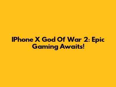 IPhone X God Of War 2: Epic Gaming Awaits!