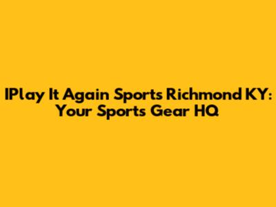IPlay It Again Sports Richmond KY: Your Sports Gear HQ