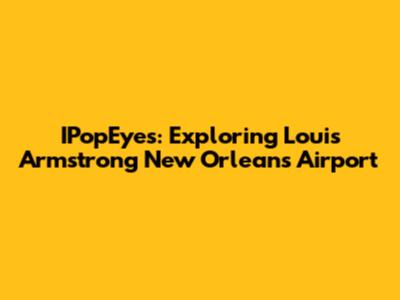 IPopEyes: Exploring Louis Armstrong New Orleans Airport