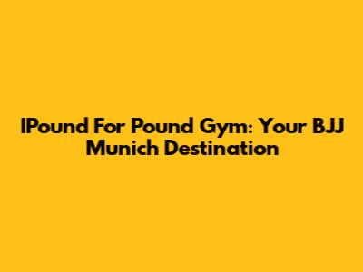 IPound For Pound Gym: Your BJJ Munich Destination
