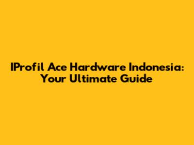 IProfil Ace Hardware Indonesia: Your Ultimate Guide
