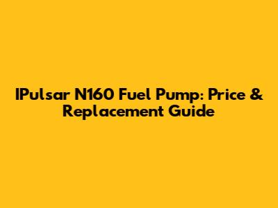 IPulsar N160 Fuel Pump: Price & Replacement Guide