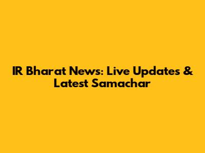IR Bharat News: Live Updates & Latest Samachar