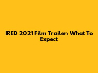 IRED 2021 Film Trailer: What To Expect