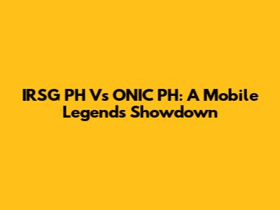 IRSG PH Vs ONIC PH: A Mobile Legends Showdown