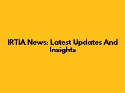 IRTIA News: Latest Updates And Insights