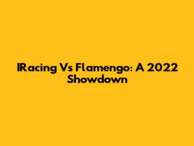 IRacing Vs Flamengo: A 2022 Showdown