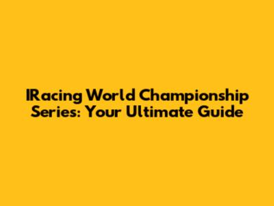 IRacing World Championship Series: Your Ultimate Guide
