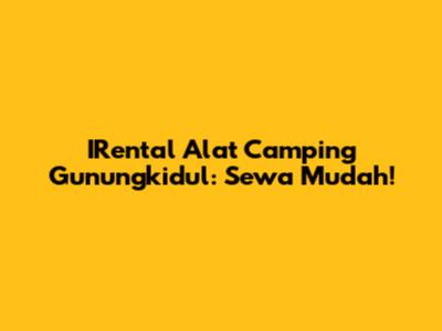 IRental Alat Camping Gunungkidul: Sewa Mudah!