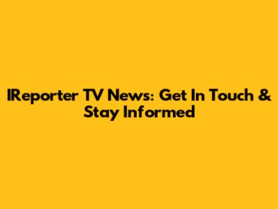 IReporter TV News: Get In Touch & Stay Informed