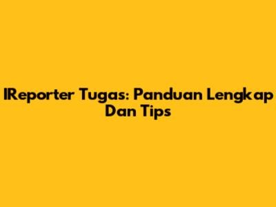 IReporter Tugas: Panduan Lengkap Dan Tips