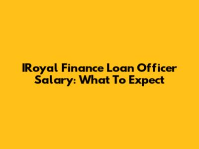 IRoyal Finance Loan Officer Salary: What To Expect
