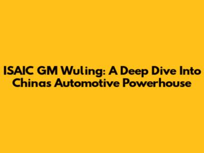 ISAIC GM Wuling: A Deep Dive Into China's Automotive Powerhouse