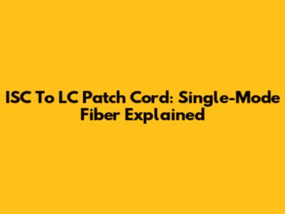 ISC To LC Patch Cord: Single-Mode Fiber Explained
