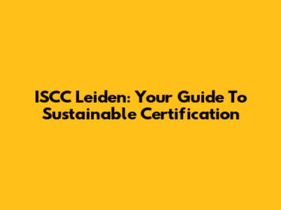 ISCC Leiden: Your Guide To Sustainable Certification