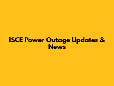 ISCE Power Outage Updates & News