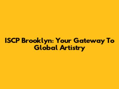 ISCP Brooklyn: Your Gateway To Global Artistry