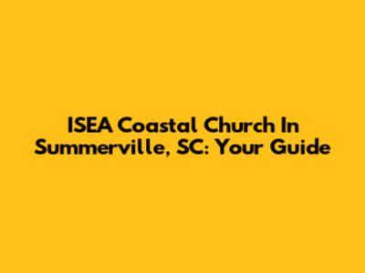 ISEA Coastal Church In Summerville, SC: Your Guide