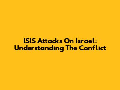 ISIS Attacks On Israel: Understanding The Conflict