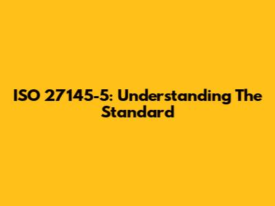 ISO 27145-5: Understanding The Standard
