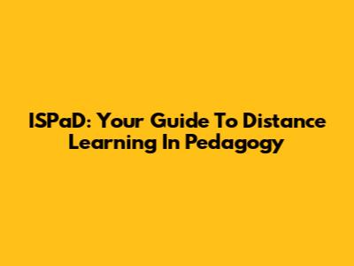 ISPaD: Your Guide To Distance Learning In Pedagogy