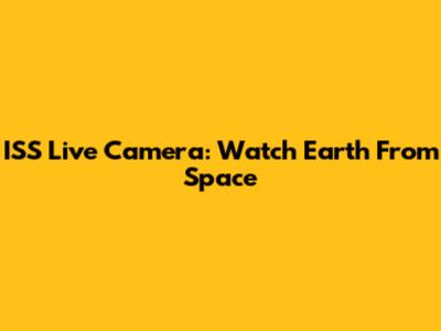 ISS Live Camera: Watch Earth From Space