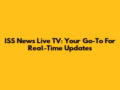 ISS News Live TV: Your Go-To For Real-Time Updates