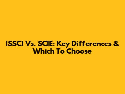 ISSCI Vs. SCIE: Key Differences & Which To Choose