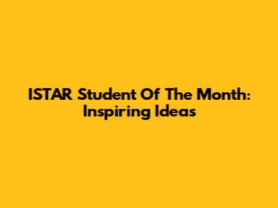ISTAR Student Of The Month: Inspiring Ideas