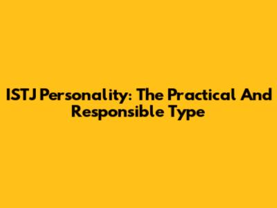 ISTJ Personality: The Practical And Responsible Type